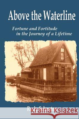 Above the Waterline: Fortune and Fortitude in the Journey of a Lifetime Rudy Schouten 9781540835925 Createspace Independent Publishing Platform