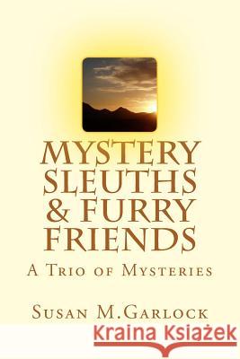 Mystery Sleuths & Furry Friends: A Trio of Mysteries Susan M. Garlock 9781540836304 Createspace Independent Publishing Platform