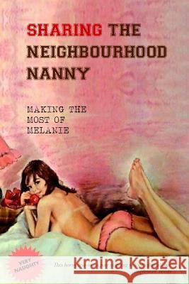 Sharing the Neighbourhood Nanny: Making the Most of Melanie Anonymous                                Locus Elm Press 9781540836878 Createspace Independent Publishing Platform