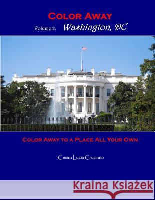 Color Away: Washington, DC: Color Away to a Place All Your Own Cesira Lucia Cruciano 9781540837059 Createspace Independent Publishing Platform