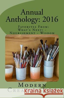 Annual Anthology: 2016: Favorites From: What's Next? - Nourishment - Wisdom Modern Creative Life Debra Smouse Becca Rowan 9781540837257