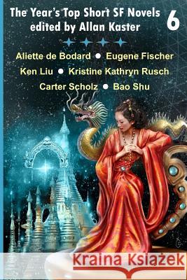 The Year's Top Short SF Novels 6 Eugene Fischer Kristine Kathryn Rusch Carter Scholz 9781540837899