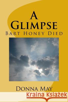 A Glimpse: Bart Honey Died Donna May 9781540838391 Createspace Independent Publishing Platform