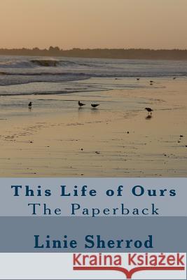 This Life of Ours Linie Sherrod 9781540840165 Createspace Independent Publishing Platform