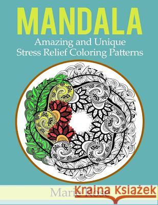 Mandala: Amazing and Unique Stress Relief Coloring Patterns Marie Rose 9781540841001 Createspace Independent Publishing Platform