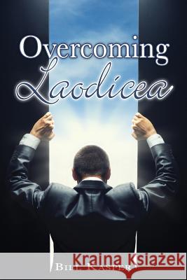 Overcoming Laodicea Bill Kasper 9781540841056