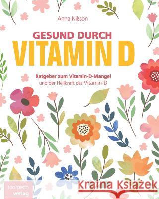 Gesund durch Vitamin-D: Der Vitamin-D Ratgeber Nilsson, Anna 9781540842053