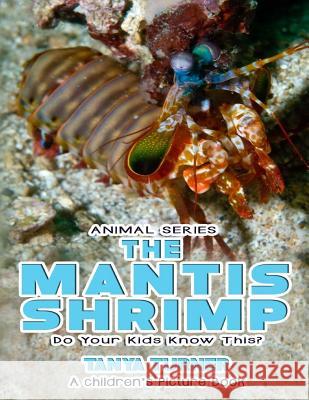 THE MANTIS SHRIMP Do Your Kids Know This?: A Children's Picture Book Turner, Tanya 9781540842831 Createspace Independent Publishing Platform