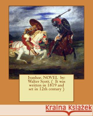 Ivanhoe. NOVEL by: Walter Scott. ( It was written in 1819 and set in 12th century ) Scott, Walter 9781540844088 Createspace Independent Publishing Platform