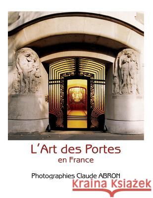 L'Art des Portes en France Abron, Claude 9781540847904 Createspace Independent Publishing Platform