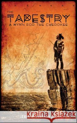 The Tapestry: A Hymn for the Cherokee MR James W. Camero 9781540849755 Createspace Independent Publishing Platform