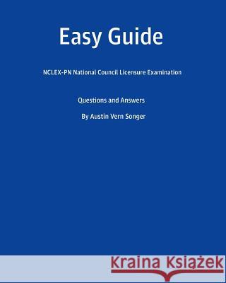 Easy Guide: Nclex-PN National Council Licensure Examination: Questions and Answers Austin Vern Songer 9781540850591