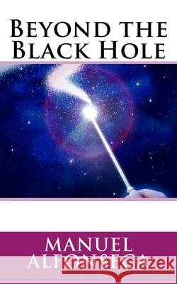 Beyond the Black Hole Manuel Alfonseca (Univ Autonoma de Madrid Spain) 9781540850874 Createspace Independent Publishing Platform