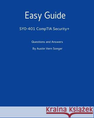 Easy Guide: Sy0-401 Comptia Security+: Questions and Answers Austin Vern Songer 9781540851338 Createspace Independent Publishing Platform