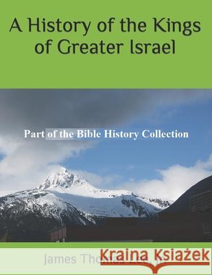 A History of the Kings of Greater Israel MR James Thomas Le 9781540854094 Createspace Independent Publishing Platform