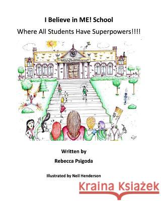 I Believe in Me! School: Where All Students Have Superpowers! Rebecca Psigoda Neil Henderson 9781540854322 Createspace Independent Publishing Platform