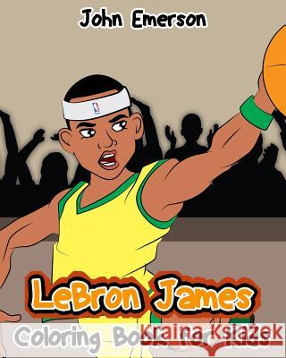 LeBron James: Coloring Book For Kids Emerson, John 9781540855237 Createspace Independent Publishing Platform