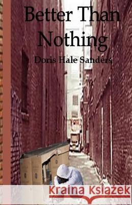 Better Than Nothing Doris Hale Sanders 9781540856357 Createspace Independent Publishing Platform