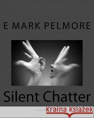 Silent Chatter: workbook Pelmore, E. Mark 9781540857095 Createspace Independent Publishing Platform