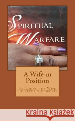 A Wife in Position: Becoming the Wife He Needs and Deserves Mrs Dawn R. Studymine-Evans 9781540860316 Createspace Independent Publishing Platform