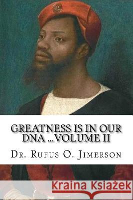 Greatness Is in Our DNA: From Being Worshipped Like Gods to Victims of Post Traumatic Slave Syndrome, Volume II Dr Rufus O. Jimerson 9781540861252 Createspace Independent Publishing Platform