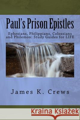 Paul's Prison Epistles: Ephesians, Philippians, Colossians and Philemon: Study Guides for LIFE Crews, James K. 9781540862464