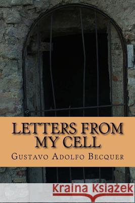 Letters from my cell Gustavo Adolfo Becquer 9781540863126 Createspace Independent Publishing Platform