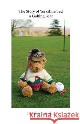 The Story of Yorkshire Ted. A Golfing Bear Cawdry, Heather 9781540868312 Createspace Independent Publishing Platform