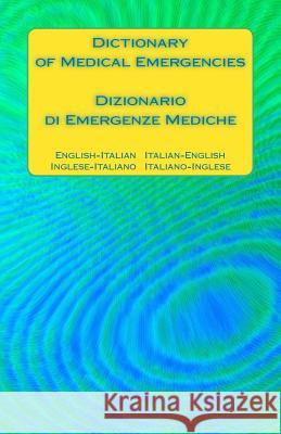 Dictionary of Medical Emergencies / Dizionario Di Emergenze Mediche: English-Italian Italian-English / Inglese-Italiano Italiano-Inglese Edita Ciglenecki 9781540868589 Createspace Independent Publishing Platform