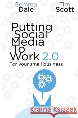 Putting Social Media To Work For Your Small Business Scott, Tim 9781540870605 Createspace Independent Publishing Platform