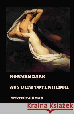 Aus dem Totenreich Dark, Norman 9781540873903 Createspace Independent Publishing Platform