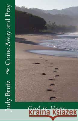 Come Away and Pray: God is Hope Brutz, Judy 9781540875099 Createspace Independent Publishing Platform