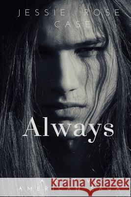 Always: A Native American West Romantic Saga MS Jessie Rose Case 9781540876577 Createspace Independent Publishing Platform