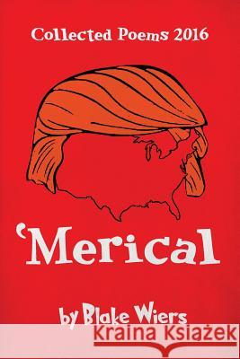 'merical: Collected Poems 2016 Blake Wiers 9781540876997 Createspace Independent Publishing Platform