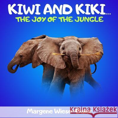Kiwi and Kiki.. The Joy of the Jungle: Elephants don't live in houses Wiese-Baier, Margene Annette 9781540880888 Createspace Independent Publishing Platform
