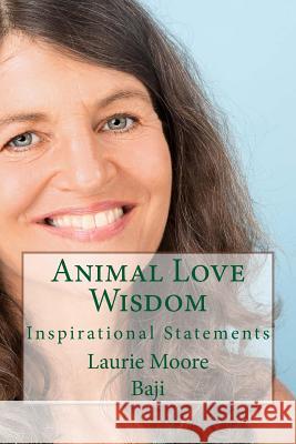 Animal Love Wisdom: Inspirational Statements Baji                                     Laurie Alison Moore 9781540881779 Createspace Independent Publishing Platform