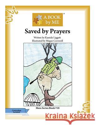 Saved by Prayers A. Book by Me                            Kassidy Liggett Megan Cornwell 9781540882165 Createspace Independent Publishing Platform