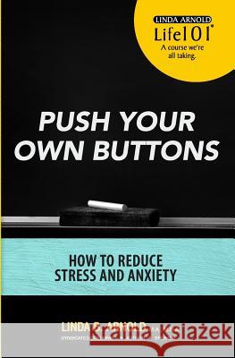 Push Your Own Buttons: Reducing Stress and Anxiety Linda B. Arnold 9781540882677 Createspace Independent Publishing Platform