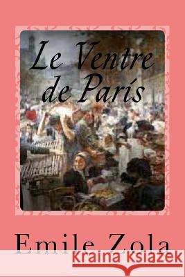 Le ventre de Paris Zola, Emile 9781540884145 Createspace Independent Publishing Platform