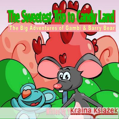 The Sweetest Trip to Candy Land: The Big Adventures of Gambi & Barry Bear Marlena Smith Terrell Smith 9781540884282