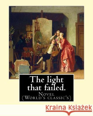 The light that failed. By: Rudyard Kipling: Novel (World's classic's) Kipling, Rudyard 9781540886972 Createspace Independent Publishing Platform