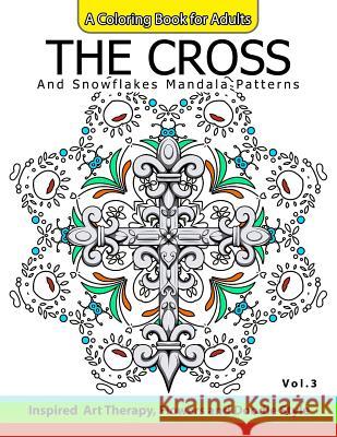 The Cross and Snowflake Mandala Patterns Vol.3: Celtic Designs, Knots, Crosses And Patterns For Stress Relief Adults Cross Celtic 9781540887467 Createspace Independent Publishing Platform