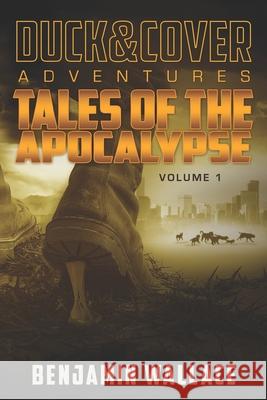 Tales of the Apocalypse Volume 1: A Duck & Cover Collection Benjamin Wallace 9781540887757