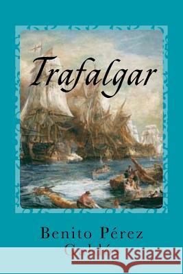 Trafalgar Benito Pere Gustavo J. Sanchez 9781540888662 Createspace Independent Publishing Platform