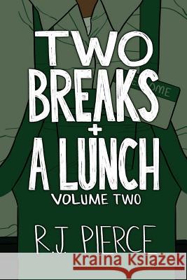 Two Breaks + A Lunch: Volume Two Pierce, R. J. 9781540888877 Createspace Independent Publishing Platform