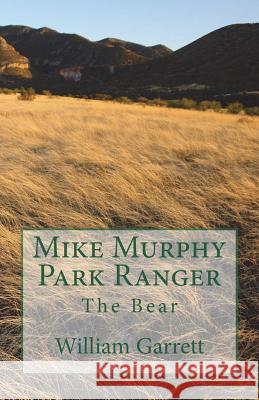 Mike Murphy Park Ranger: The Bear MR William Garrett 9781540891037 Createspace Independent Publishing Platform