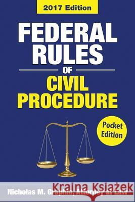 Federal Rules of Civil Procedure 2017 Nicholas M. Graphia 9781540894229 Createspace Independent Publishing Platform