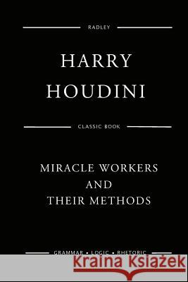 Miracle Workers And Their Methods Houdini, Harry 9781540894410 Createspace Independent Publishing Platform