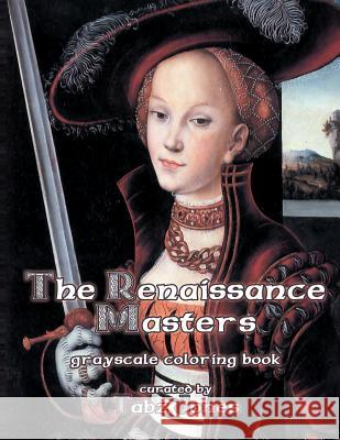 The Renaissance Masters Grayscale Coloring Book Tabz Jones 9781540894755 Createspace Independent Publishing Platform