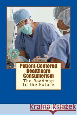 Patient-Centered Healthcare Consumerism: From Health to Productive Longevity Ronald E. Bachman 9781540894823 Createspace Independent Publishing Platform